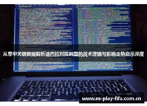 从意甲关键数据解析迪巴拉对阵韩国的战术逻辑与影响走势启示深度